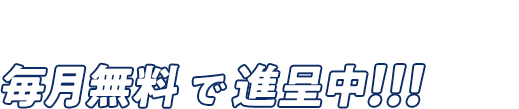 毎月無料で進呈中!!!
