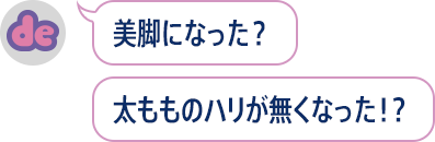 美脚になった♪太もものハリが無くなった!?